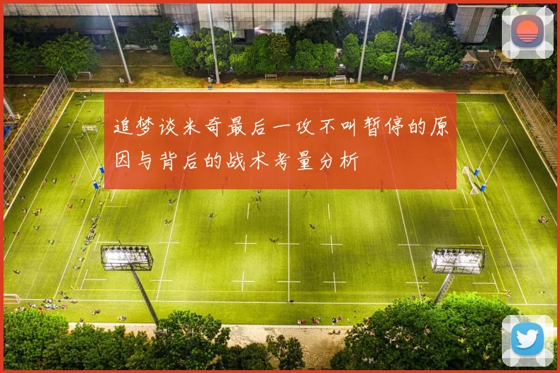 追梦谈米奇最后一攻不叫暂停的原因与背后的战术考量分析