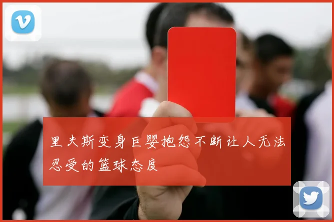 里夫斯变身巨婴抱怨不断让人无法忍受的篮球态度