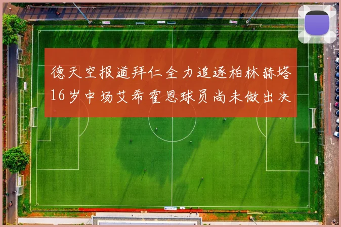 德天空报道拜仁全力追逐柏林赫塔16岁中场艾希霍恩球员尚未做出决定