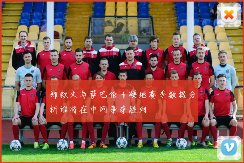 郑钦文与萨巴伦卡硬地赛季数据分析谁将在中网争夺胜利